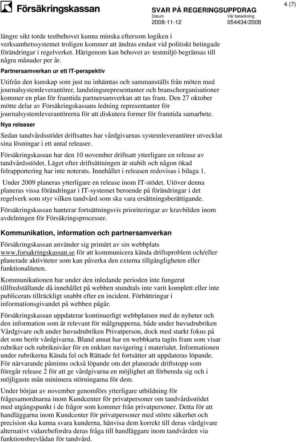 Partnersamverkan ur ett IT-perspektiv Utifrån den kunskap som just nu inhämtas och sammanställs från möten med journalsystemleverantörer, landstingsrepresentanter och branschorganisationer kommer en