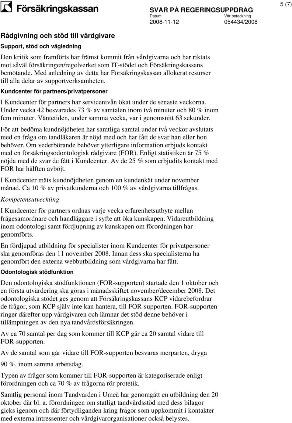 Kundcenter för partners/privatpersoner I Kundcenter för partners har servicenivån ökat under de senaste veckorna. Under vecka 42 besvarades 73 % av samtalen inom två minuter och 80 % inom fem minuter.