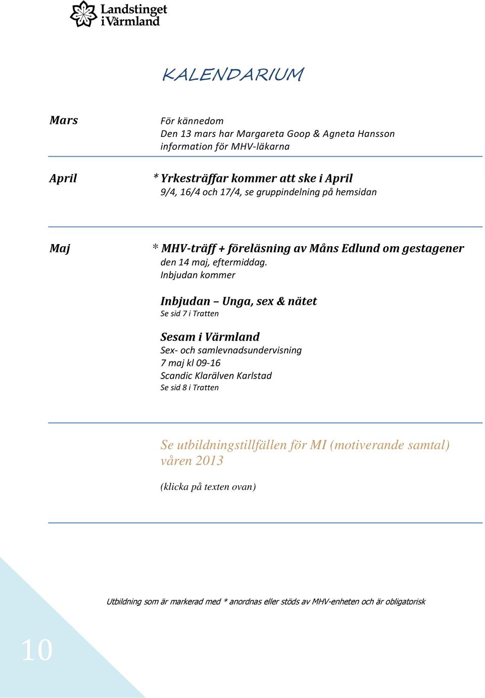 Inbjudan kommer Inbjudan Unga, sex & nätet Se sid 7 i Tratten Sesam i Värmland Sex- och samlevnadsundervisning 7 maj kl 09-16 Scandic Klarälven Karlstad Se