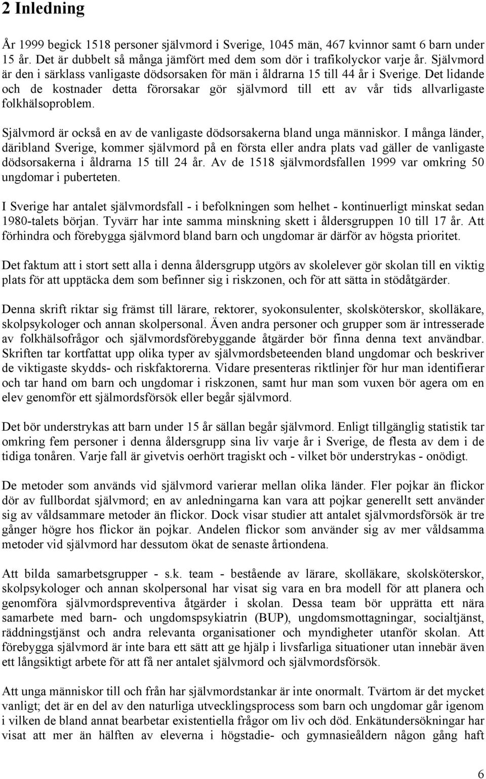 Det lidande och de kostnader detta förorsakar gör självmord till ett av vår tids allvarligaste folkhälsoproblem. Självmord är också en av de vanligaste dödsorsakerna bland unga människor.