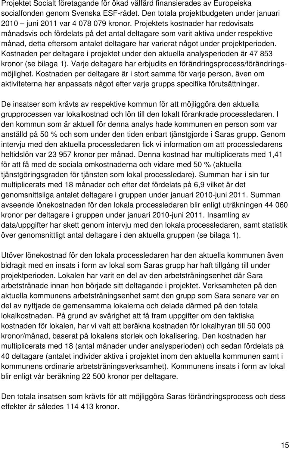 Kostnaden per deltagare i projektet under den aktuella analysperioden är 47 853 kronor (se bilaga 1). Varje deltagare har erbjudits en förändringsprocess/förändringsmöjlighet.