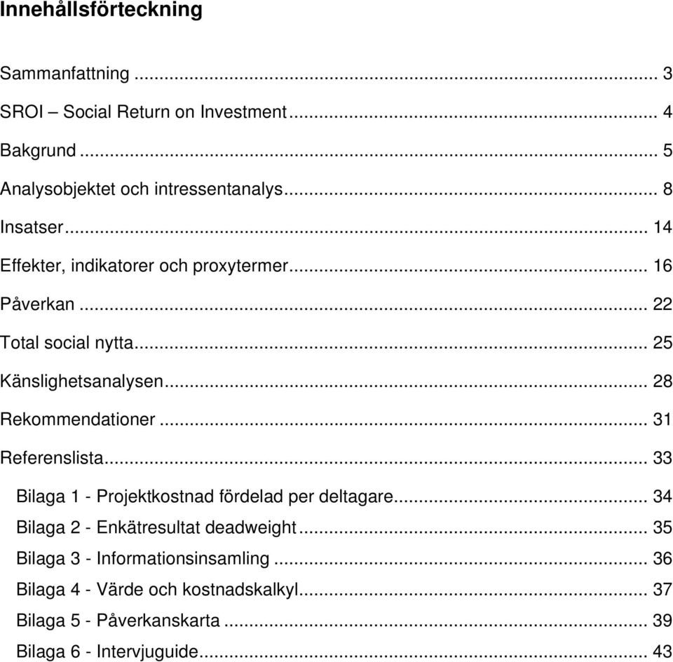 .. 28 Rekommendationer... 31 Referenslista... 33 Bilaga 1 - Projektkostnad fördelad per deltagare.