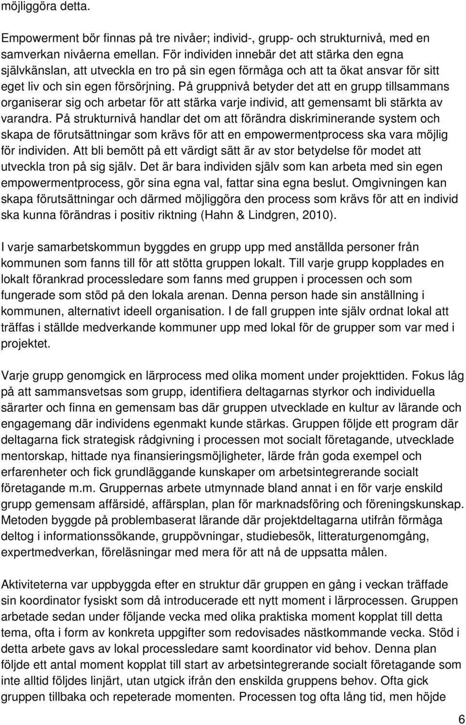 På gruppnivå betyder det att en grupp tillsammans organiserar sig och arbetar för att stärka varje individ, att gemensamt bli stärkta av varandra.