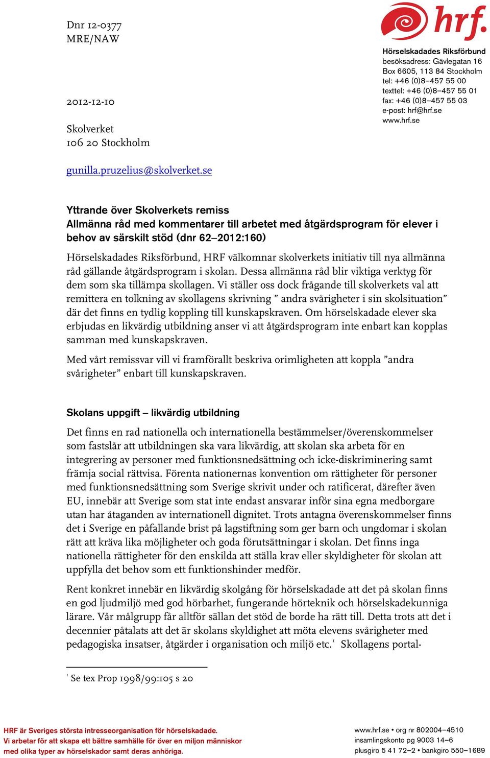 se Yttrande över Skolverkets remiss Allmänna råd med kommentarer till arbetet med åtgärdsprogram för elever i behov av särskilt stöd (dnr 62 2012:160) Hörselskadades Riksförbund, HRF välkomnar