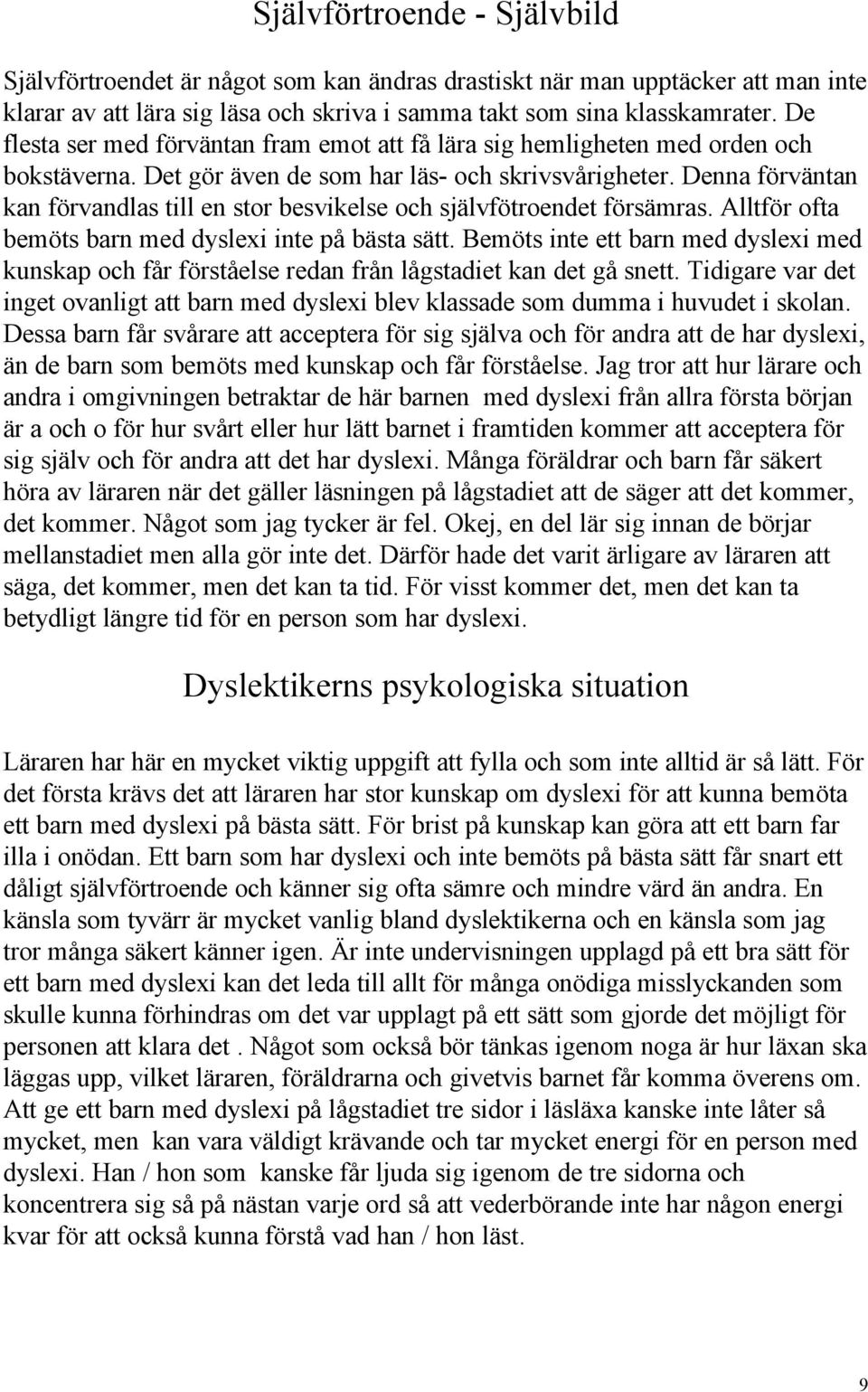 Denna förväntan kan förvandlas till en stor besvikelse och självfötroendet försämras. Alltför ofta bemöts barn med dyslexi inte på bästa sätt.