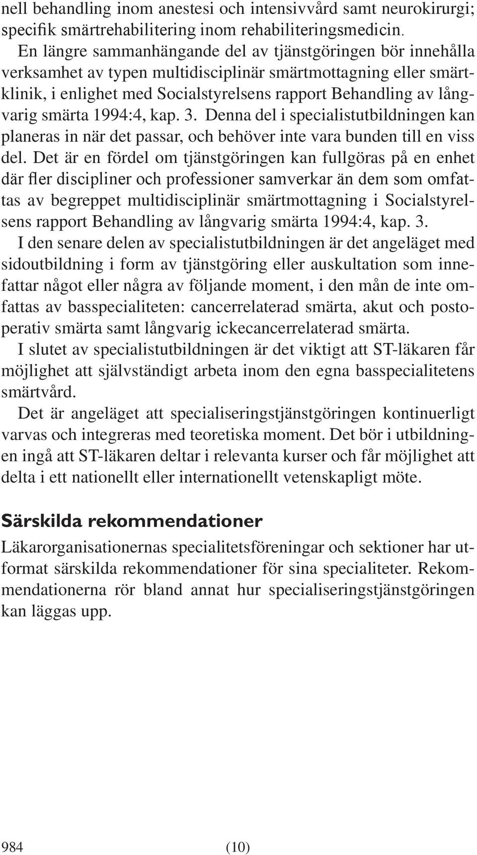 smärta 1994:4, kap. 3. Denna del i specialistutbildningen kan planeras in när det passar, och behöver inte vara bunden till en viss del.