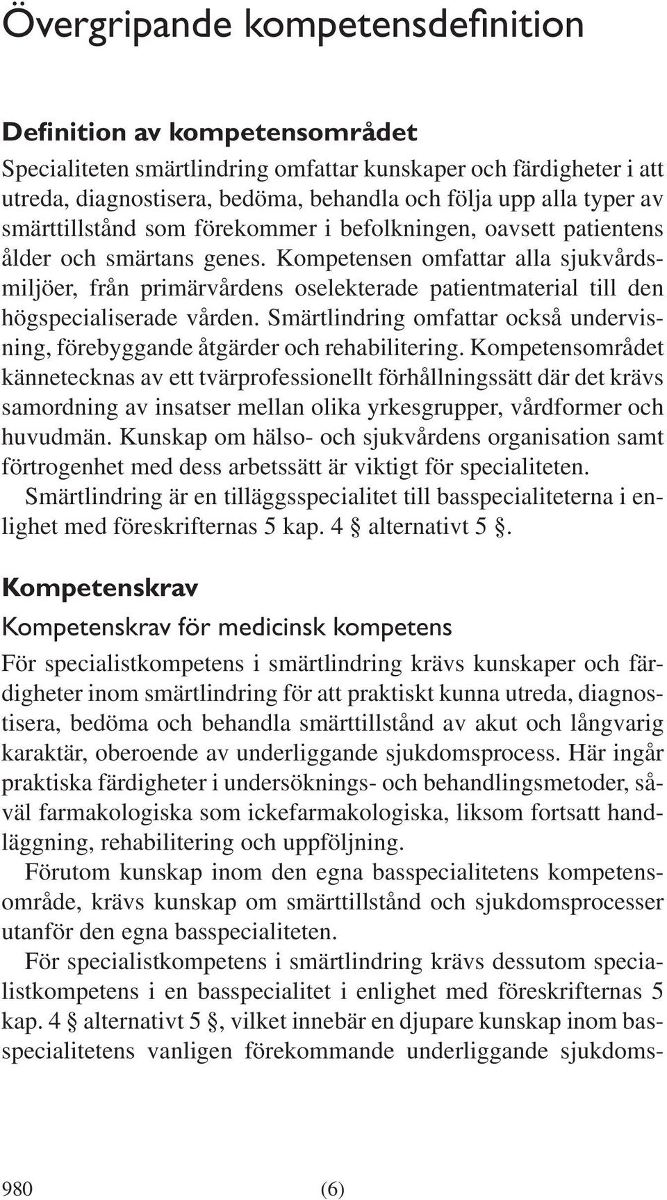 Kompetensen omfattar alla sjukvårdsmiljöer, från primärvårdens oselekterade patientmaterial till den högspecialiserade vården.