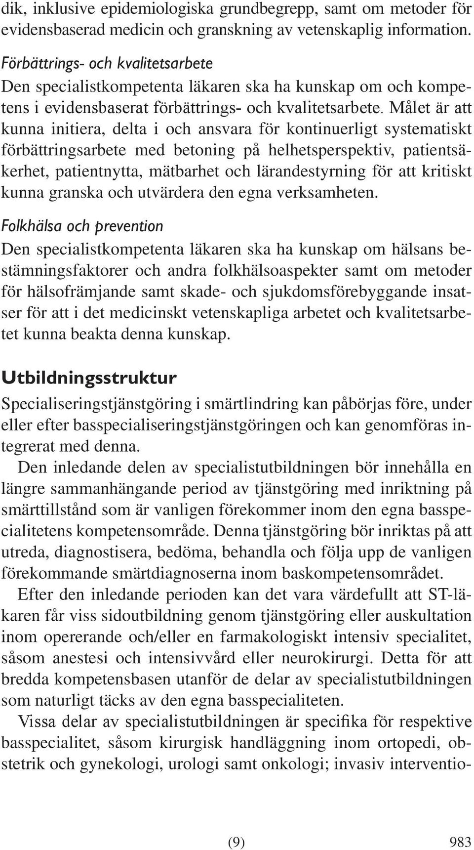 Målet är att kunna initiera, delta i och ansvara för kontinuerligt systematiskt förbättringsarbete med betoning på helhetsperspektiv, patientsäkerhet, patientnytta, mätbarhet och lärandestyrning för