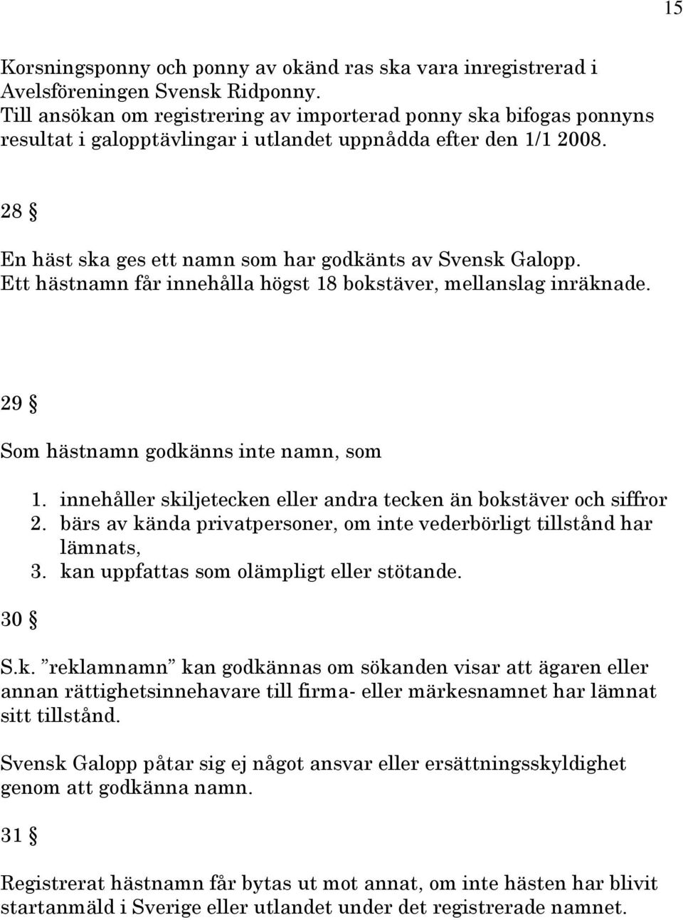 Ett hästnamn får innehålla högst 18 bokstäver, mellanslag inräknade. 29 Som hästnamn godkänns inte namn, som 30 1. innehåller skiljetecken eller andra tecken än bokstäver och siffror 2.