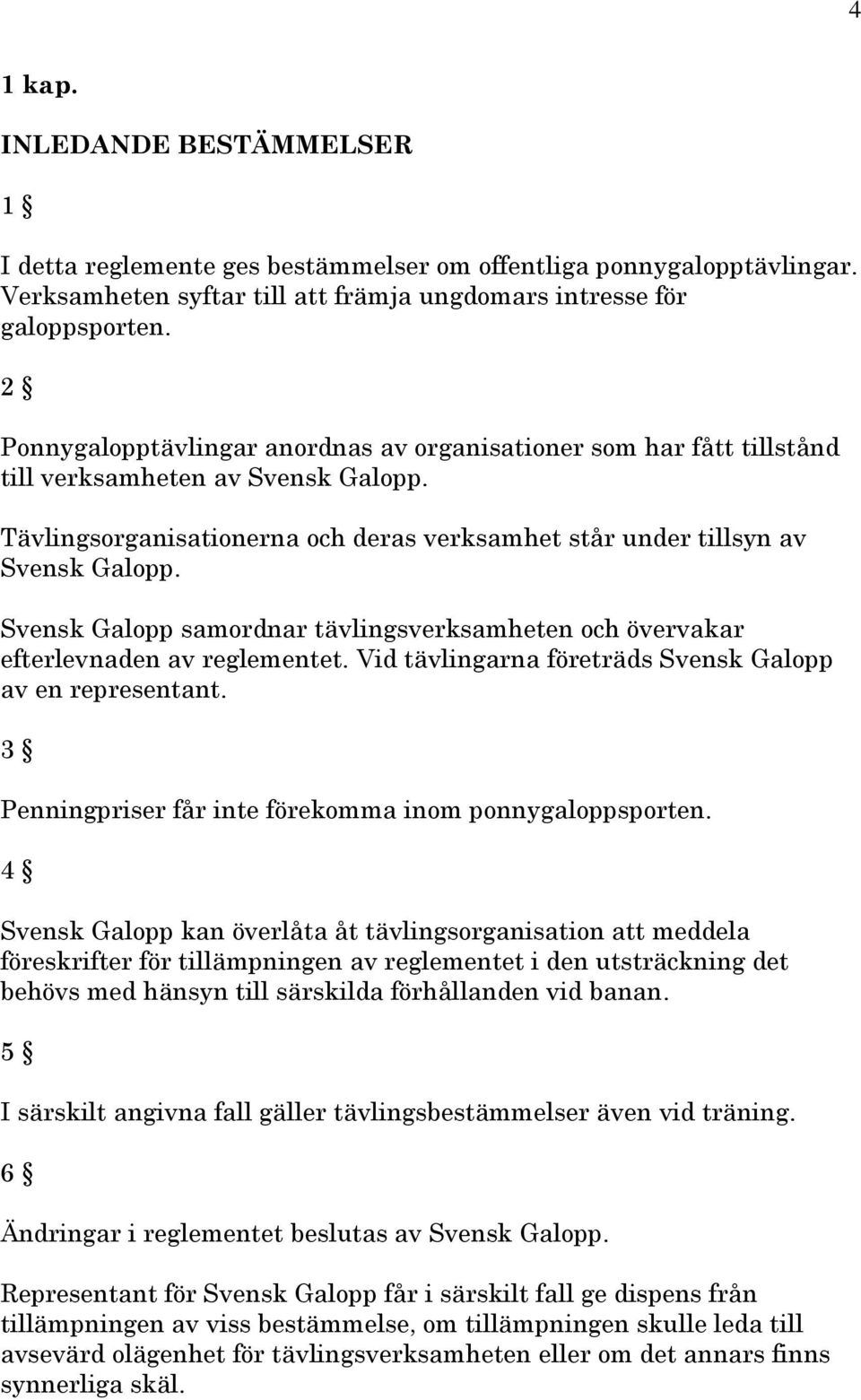 Svensk Galopp samordnar tävlingsverksamheten och övervakar efterlevnaden av reglementet. Vid tävlingarna företräds Svensk Galopp av en representant.