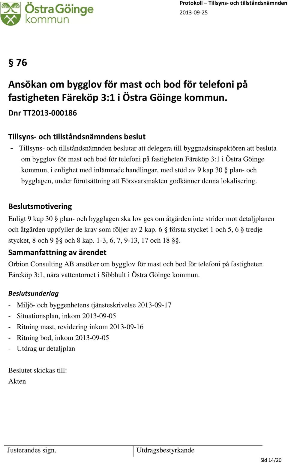 kommun, i enlighet med inlämnade handlingar, med stöd av 9 kap 30 plan- och bygglagen, under förutsättning att Försvarsmakten godkänner denna lokalisering.