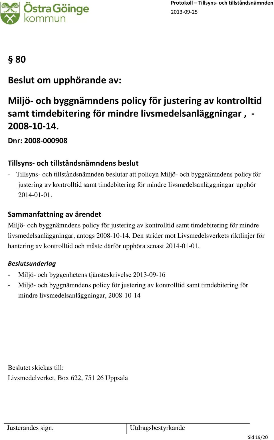 2014-01-01. Sammanfattning av ärendet Miljö- och byggnämndens policy för justering av kontrolltid samt timdebitering för mindre livsmedelsanläggningar, antogs 2008-10-14.