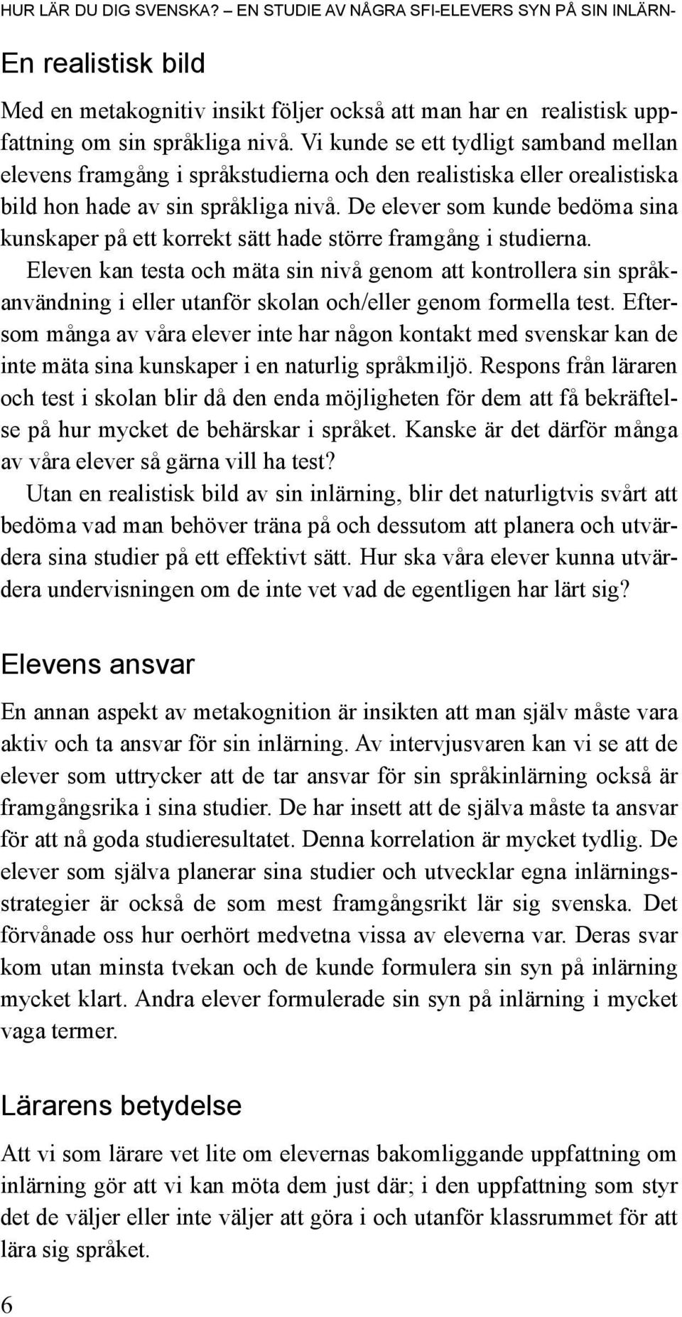 De elever som kunde bedöma sina kunskaper på ett korrekt sätt hade större framgång i studierna.