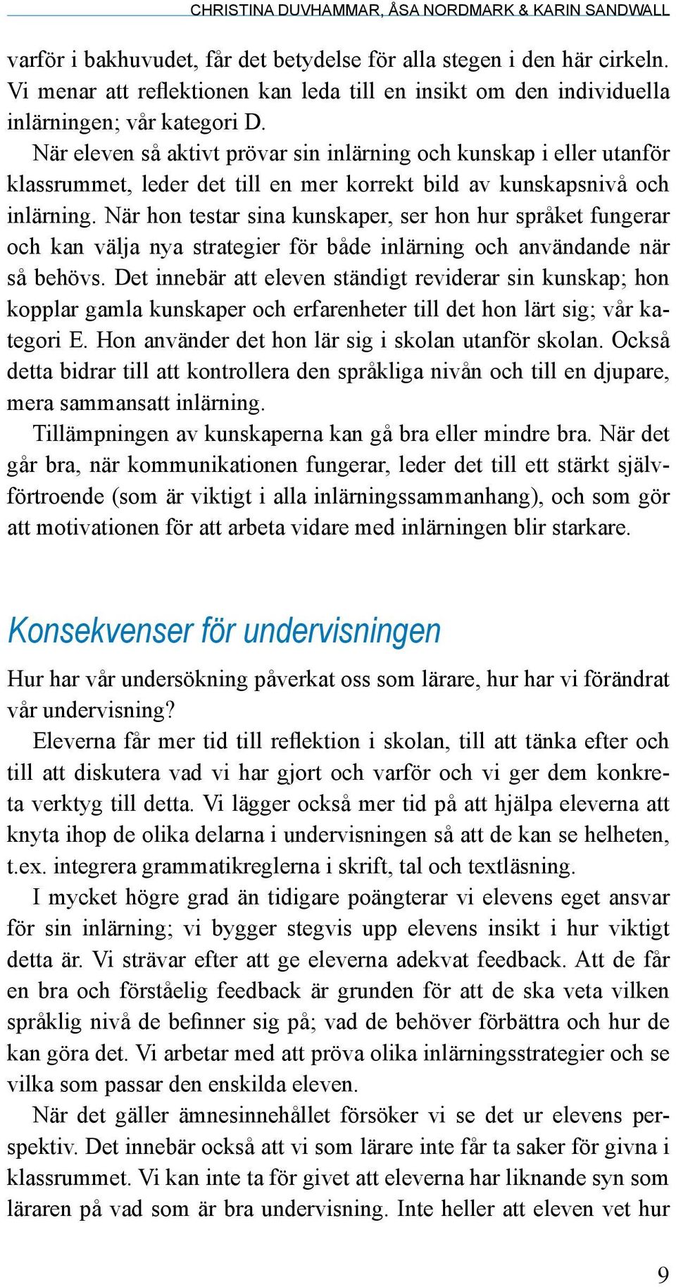 När hon testar sina kunskaper, ser hon hur språket fungerar och kan välja nya strategier för både inlärning och användande när så behövs.