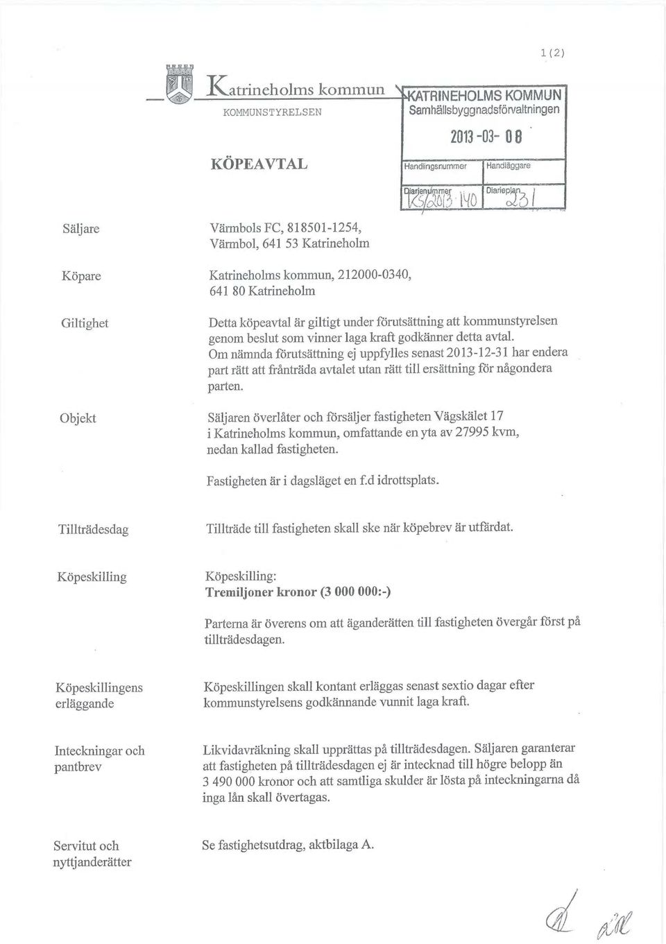 Katrineholm Katrineholms kommun, 212000-0340, 641 80 Katrineholm Giltighet Detta köpeavtal äx giltigt under förutsättning att kommunstyrelsen genom beslut som vinner laga kraft godkänner detta avtal.