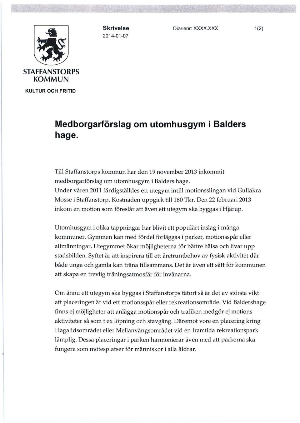 Kostnaden uppgick ti160 Tkr. Den 22 februari 2013 inkom en motion som föresår att även ett utegym ska byggas i Hjärup. Utomhusgym i oika tappningar har bivit ett popuärt insag i många kommuner.