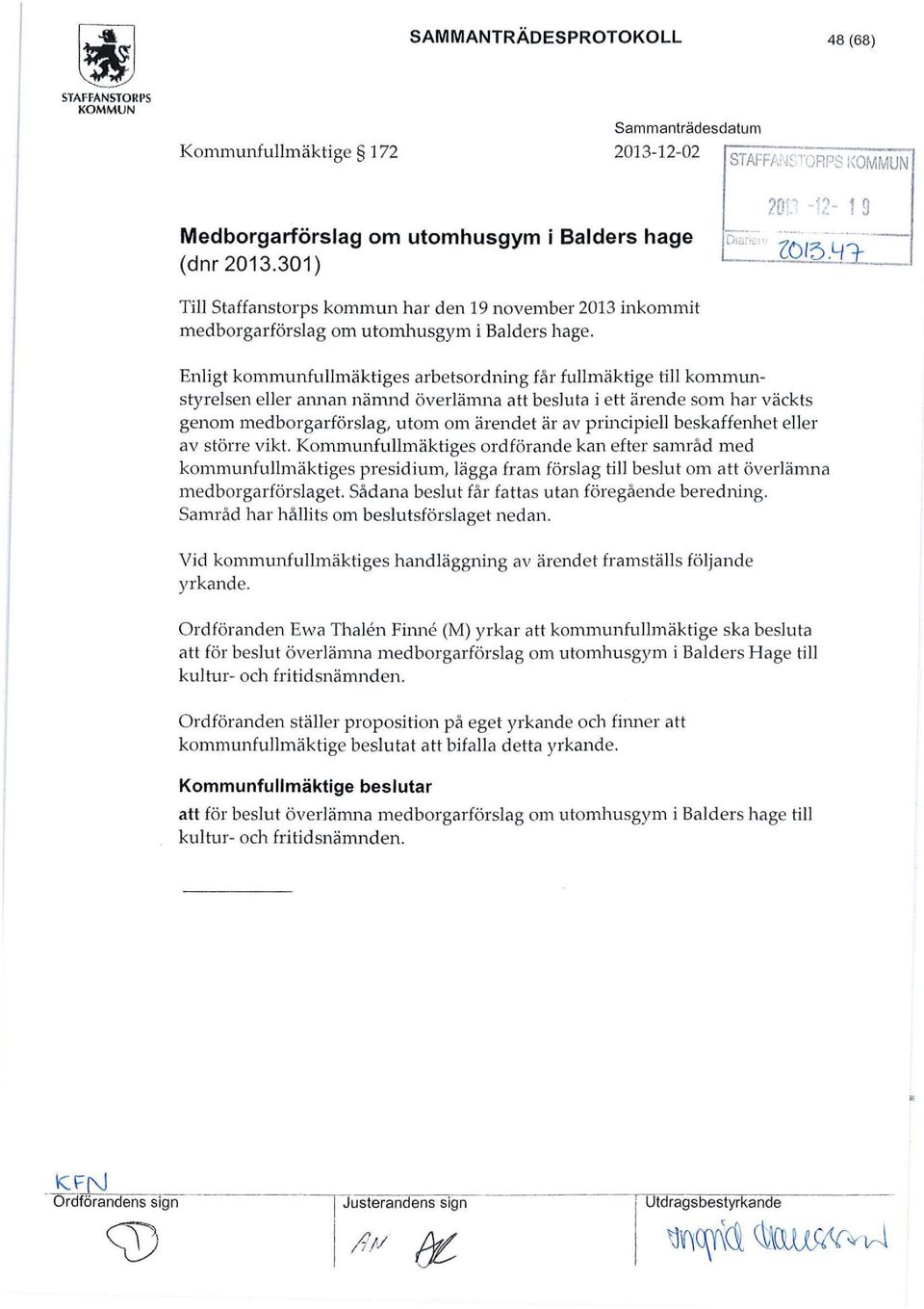 Enigt kommunfumäktiges arbetsordning får fumäktige ti kommunstyresen eer a1man nänu1d överämna att besuta i ett ärende som har väckts genom n1edborgarförsag, utom om ärendet är av principie