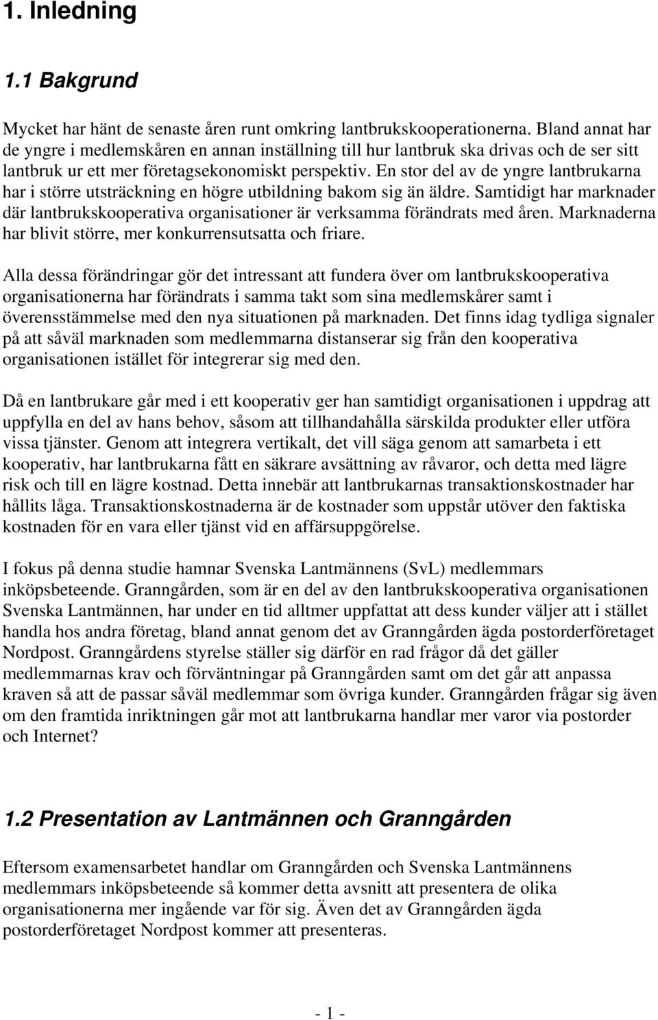 En stor del av de yngre lantbrukarna har i större utsträckning en högre utbildning bakom sig än äldre. Samtidigt har marknader där lantbrukskooperativa organisationer är verksamma förändrats med åren.