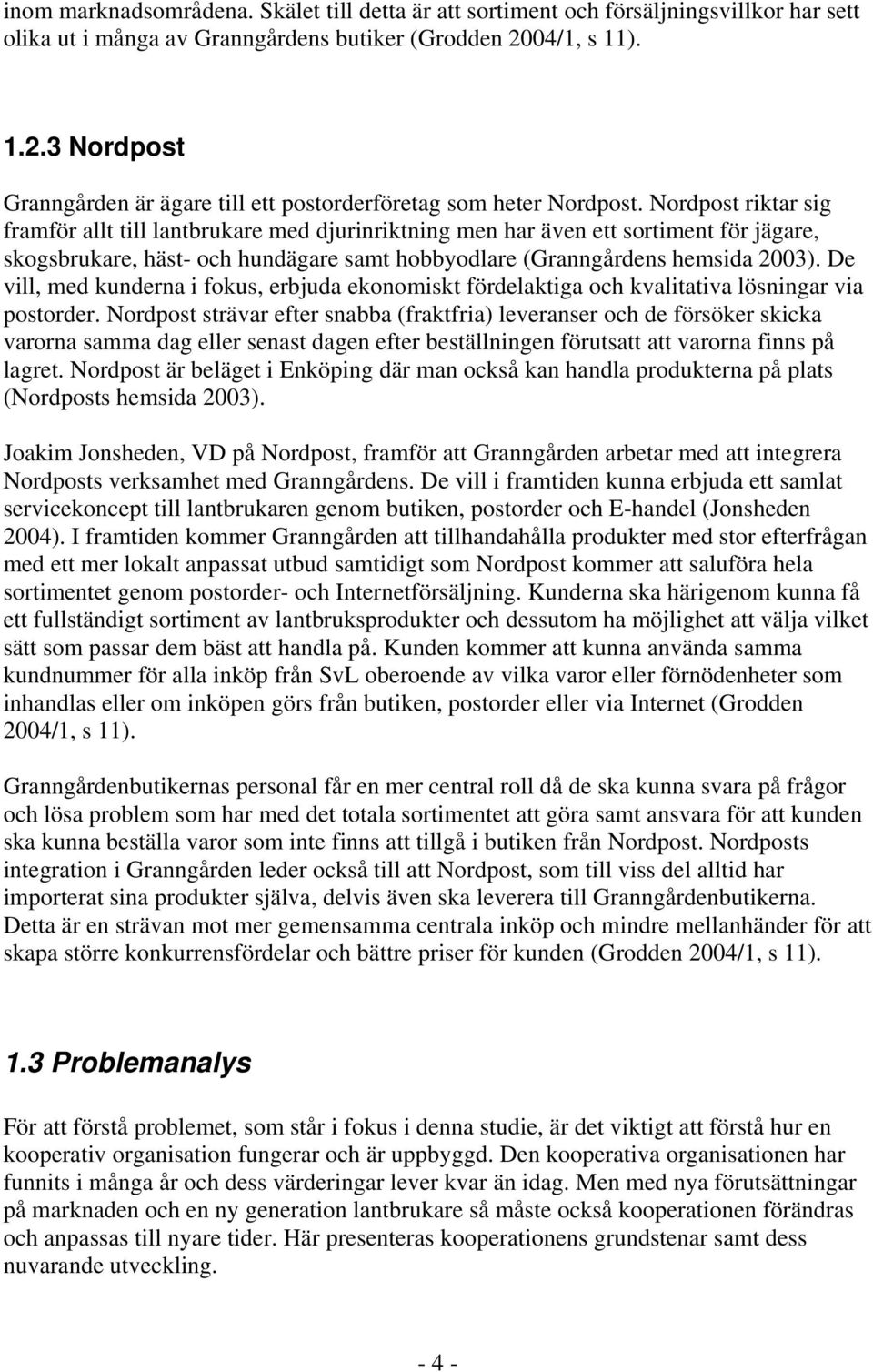 Nordpost riktar sig framför allt till lantbrukare med djurinriktning men har även ett sortiment för jägare, skogsbrukare, häst- och hundägare samt hobbyodlare (Granngårdens hemsida 2003).