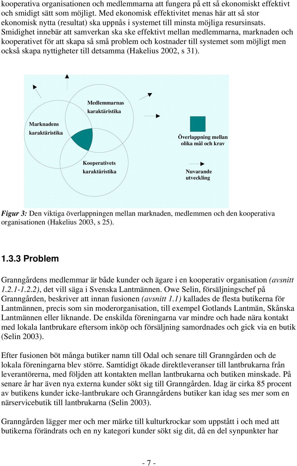 Smidighet innebär att samverkan ska ske effektivt mellan medlemmarna, marknaden och kooperativet för att skapa så små problem och kostnader till systemet som möjligt men också skapa nyttigheter till