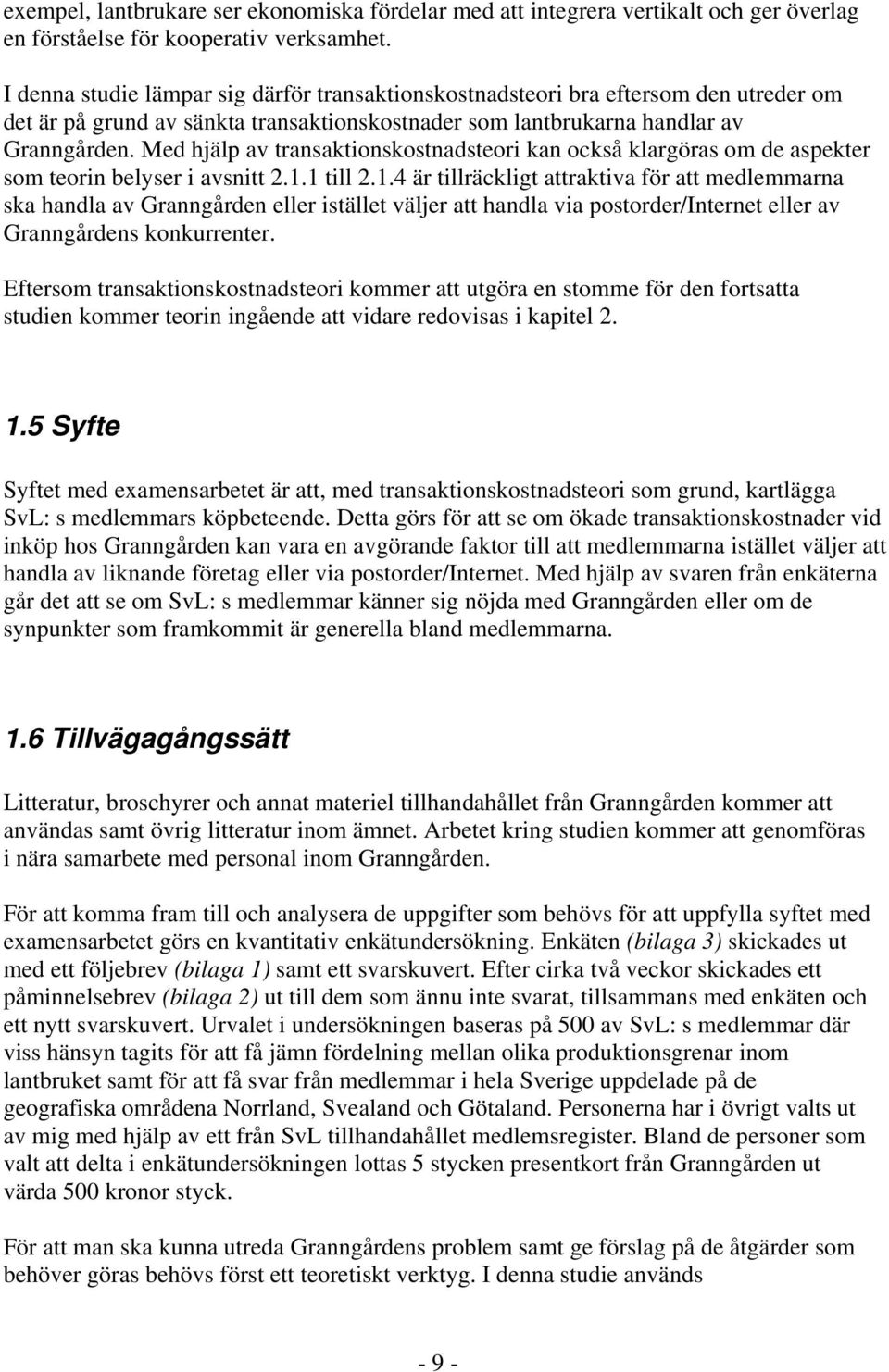 Med hjälp av transaktionskostnadsteori kan också klargöras om de aspekter som teorin belyser i avsnitt 2.1.