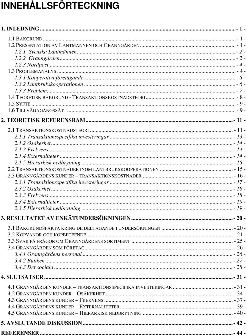 6 TILLVÄGAGÅNGSSÄTT... - 9-2. TEORETISK REFERENSRAM...- 11-2.1 TRANSAKTIONSKOSTNADSTEORI... - 11-2.1.1 Transaktionsspecifika investeringar...- 13-2.1.2 Osäkerhet...- 14-2.1.3 Frekvens...- 14-2.1.4 Externaliteter.