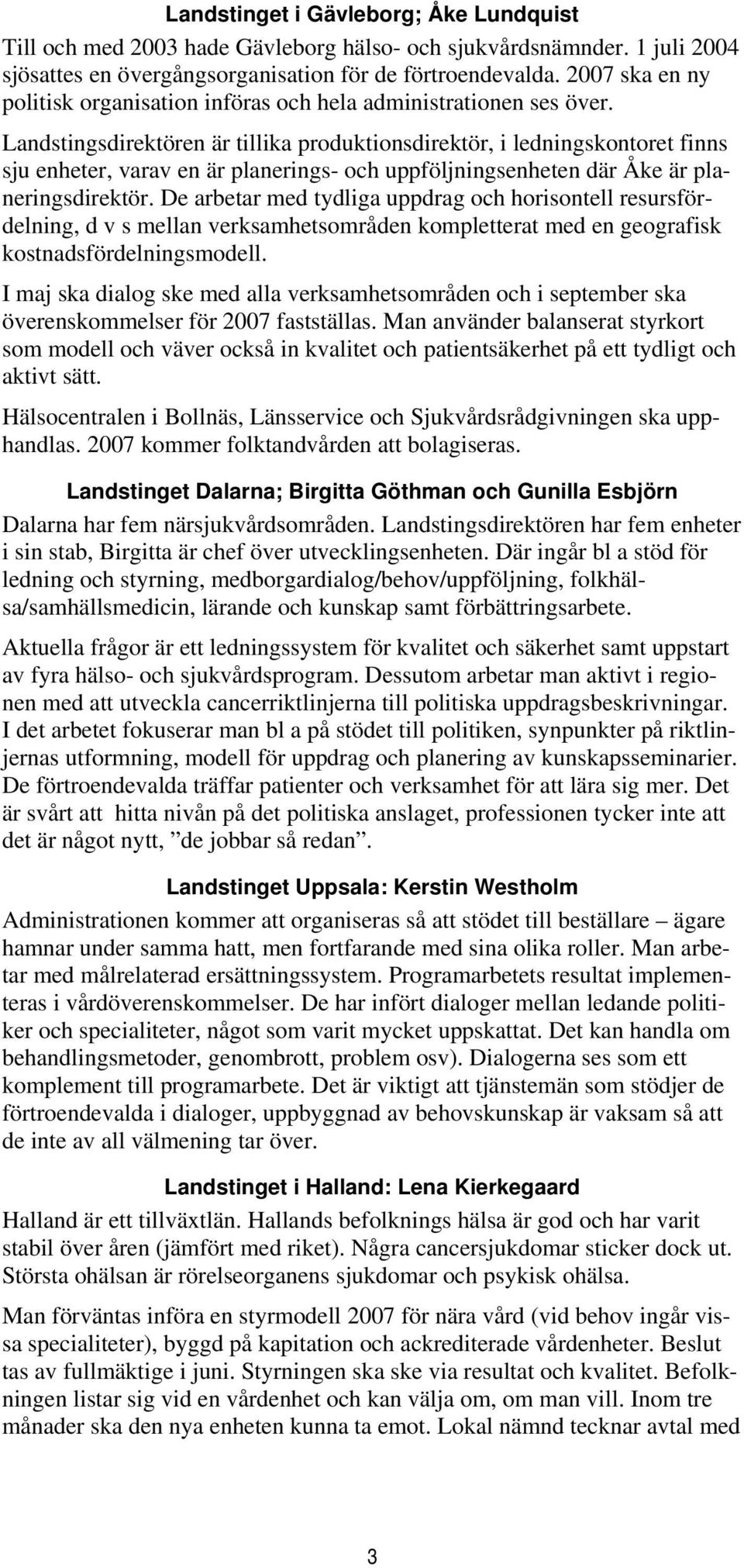 Landstingsdirektören är tillika produktionsdirektör, i ledningskontoret finns sju enheter, varav en är planerings- och uppföljningsenheten där Åke är planeringsdirektör.