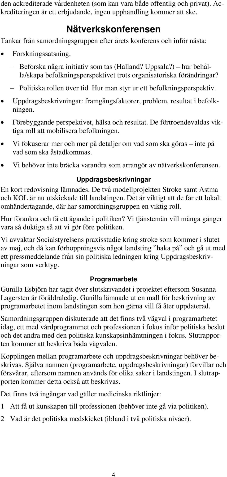 ) hur behålla/skapa befolkningsperspektivet trots organisatoriska förändringar? Politiska rollen över tid. Hur man styr ur ett befolkningsperspektiv.