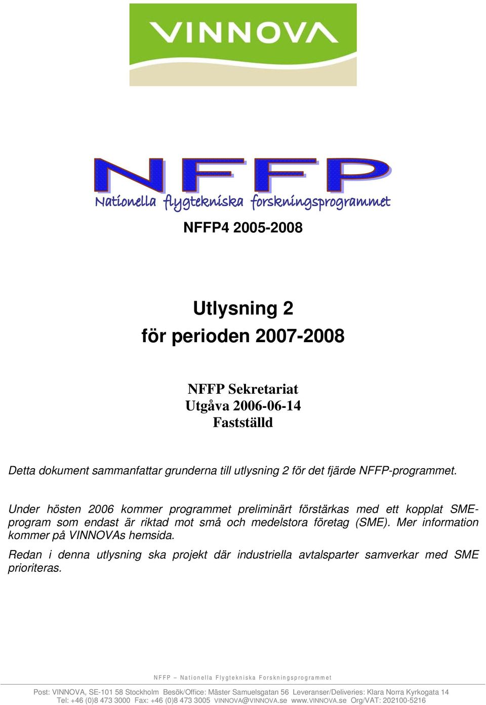 Mer information kommer på VINNOVAs hemsida. Redan i denna utlysning ska projekt där industriella avtalsparter samverkar med SME prioriteras.