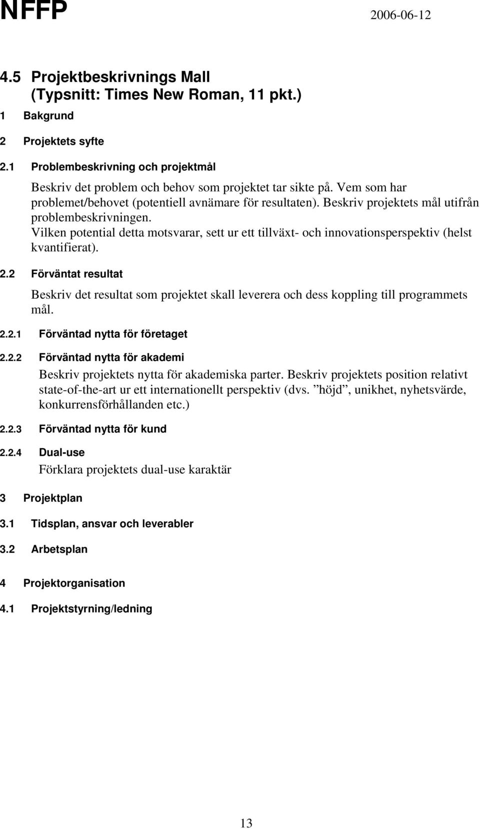 Vilken potential detta motsvarar, sett ur ett tillväxt- och innovationsperspektiv (helst kvantifierat). 2.