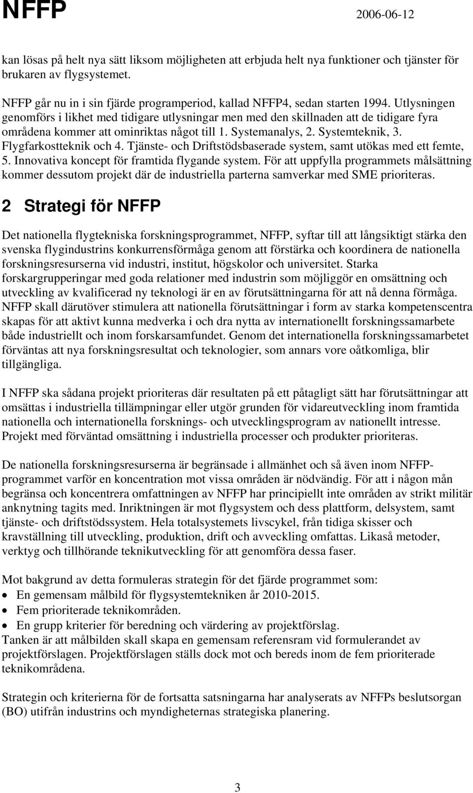 Flygfarkostteknik och 4. Tjänste- och Driftstödsbaserade system, samt utökas med ett femte, 5. Innovativa koncept för framtida flygande system.