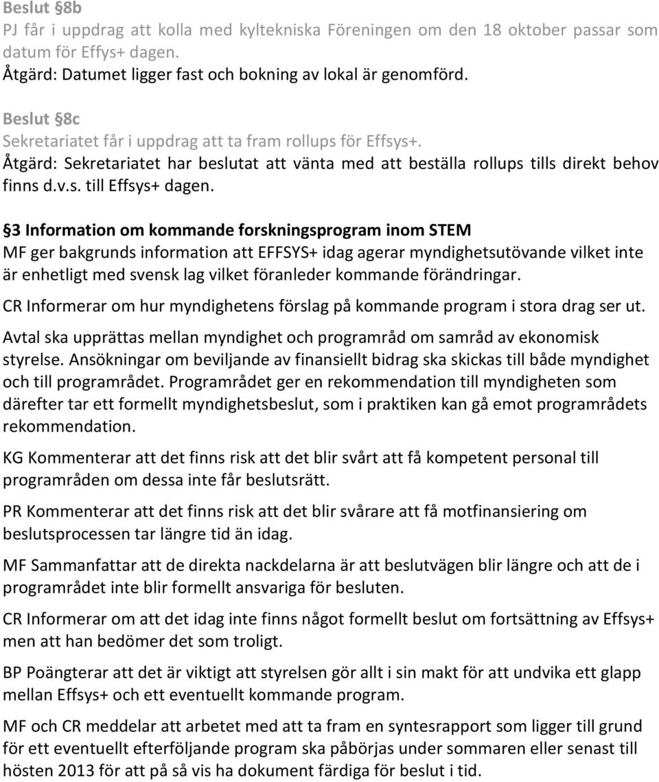 3 Information om kommande forskningsprogram inom STEM MF ger bakgrunds information att EFFSYS+ idag agerar myndighetsutövande vilket inte är enhetligt med svensk lag vilket föranleder kommande