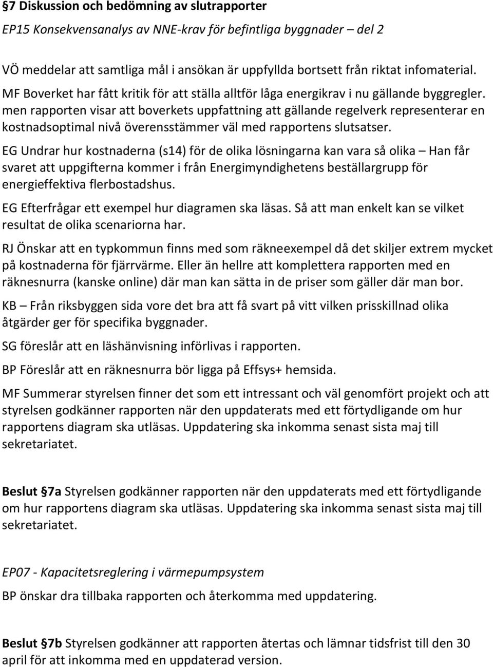 men rapporten visar att boverkets uppfattning att gällande regelverk representerar en kostnadsoptimal nivå överensstämmer väl med rapportens slutsatser.