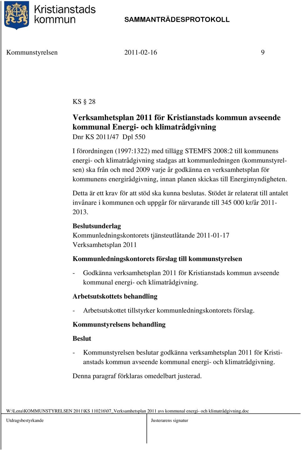 planen skickas till Energimyndigheten. Detta är ett krav för att stöd ska kunna beslutas. Stödet är relaterat till antalet invånare i kommunen och uppgår för närvarande till 345 000 kr/år 2011-2013.