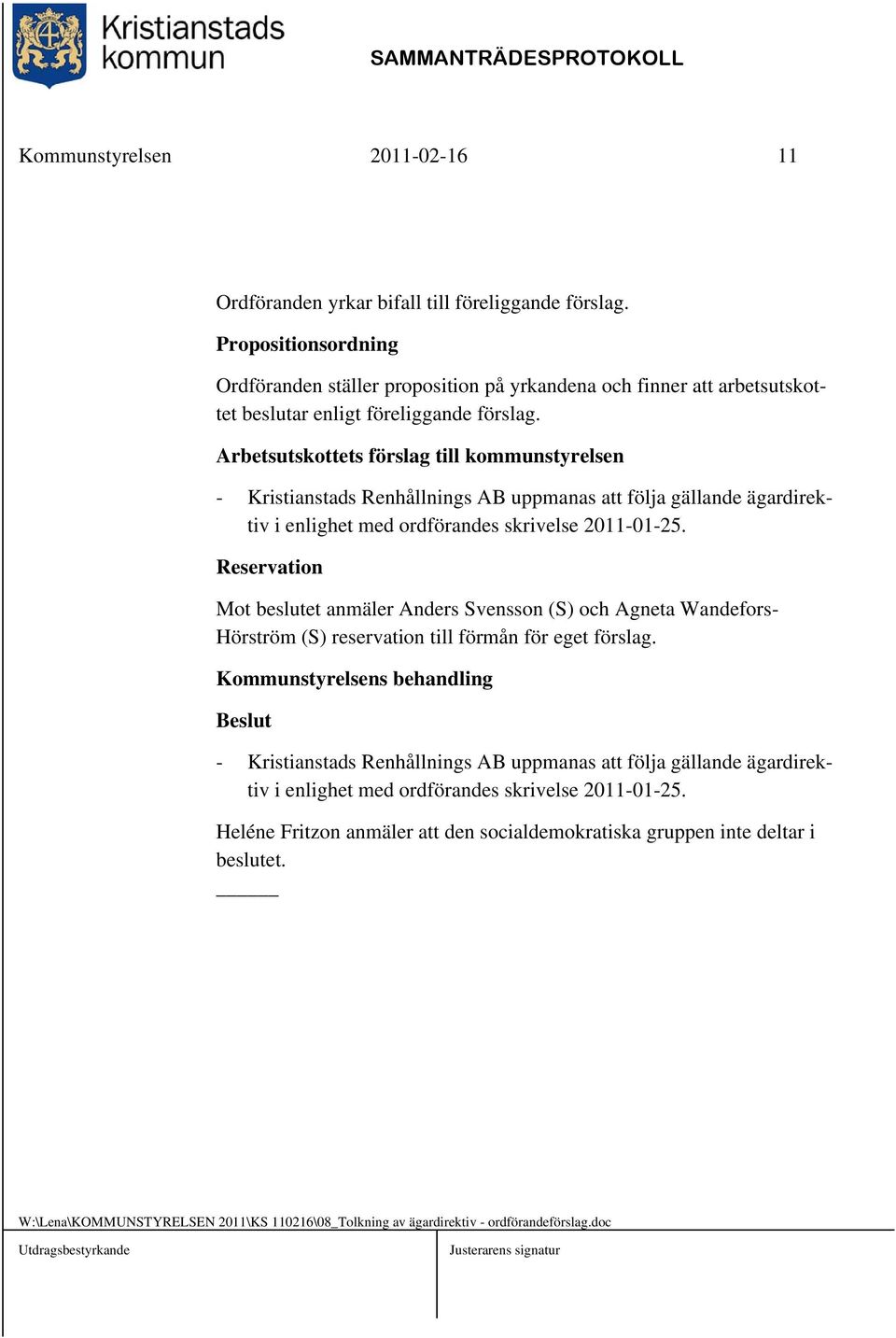 Arbetsutskottets förslag till kommunstyrelsen - Kristianstads Renhållnings AB uppmanas att följa gällande ägardirektiv i enlighet med ordförandes skrivelse 2011-01-25.