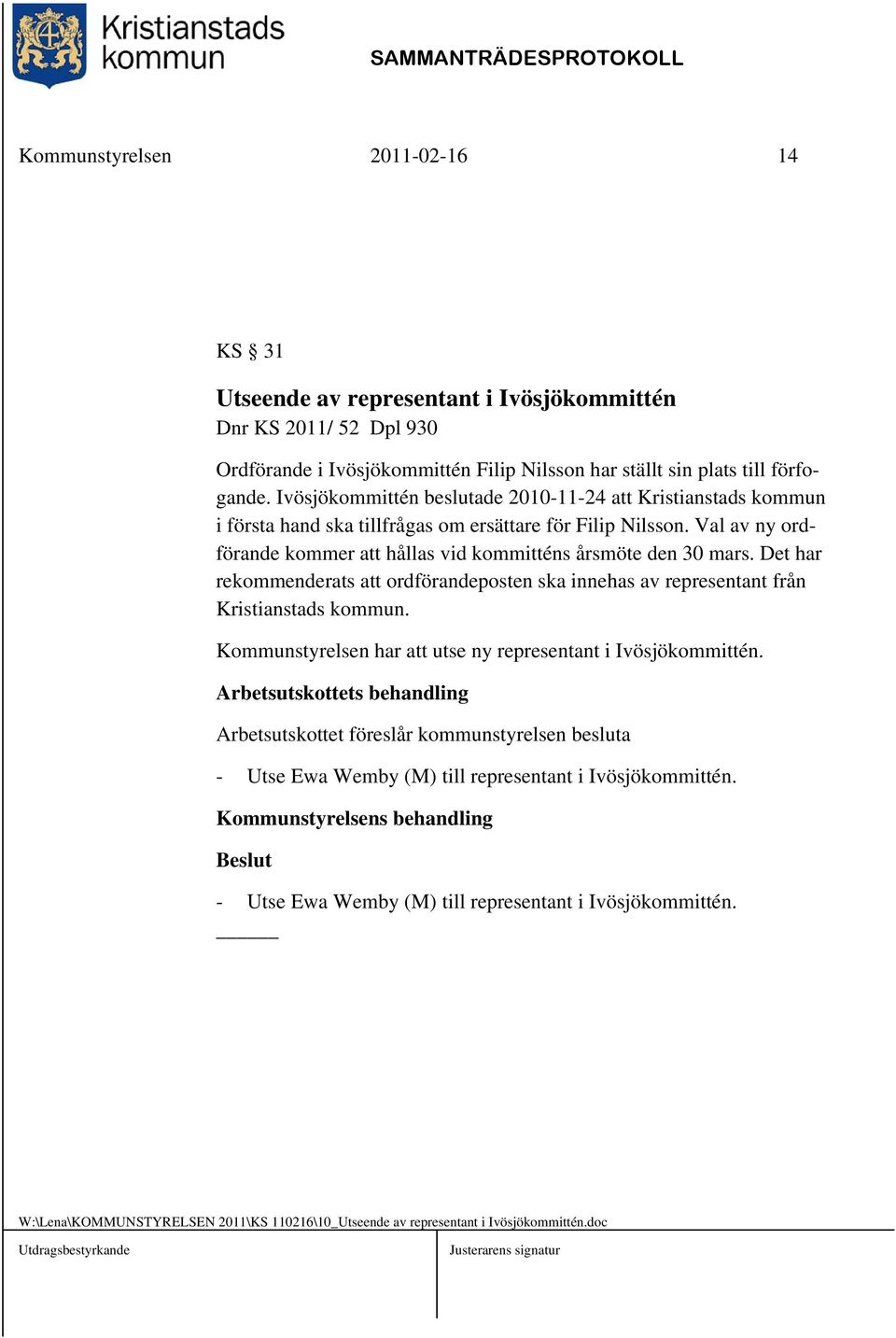 Det har rekommenderats att ordförandeposten ska innehas av representant från Kristianstads kommun. Kommunstyrelsen har att utse ny representant i Ivösjökommittén.