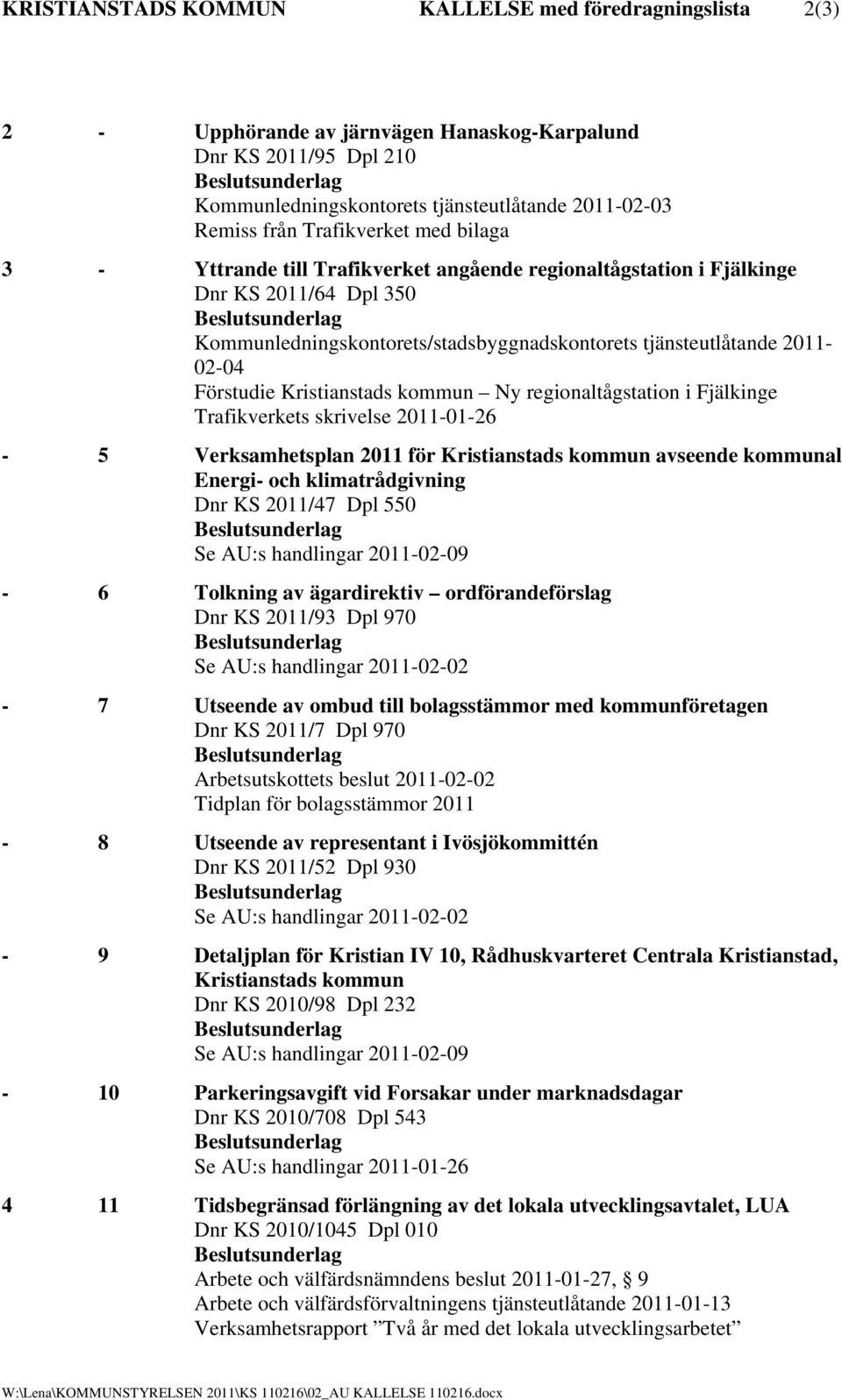 Förstudie Kristianstads kommun Ny regionaltågstation i Fjälkinge Trafikverkets skrivelse 2011-01-26-5 Verksamhetsplan 2011 för Kristianstads kommun avseende kommunal Energi- och klimatrådgivning Dnr