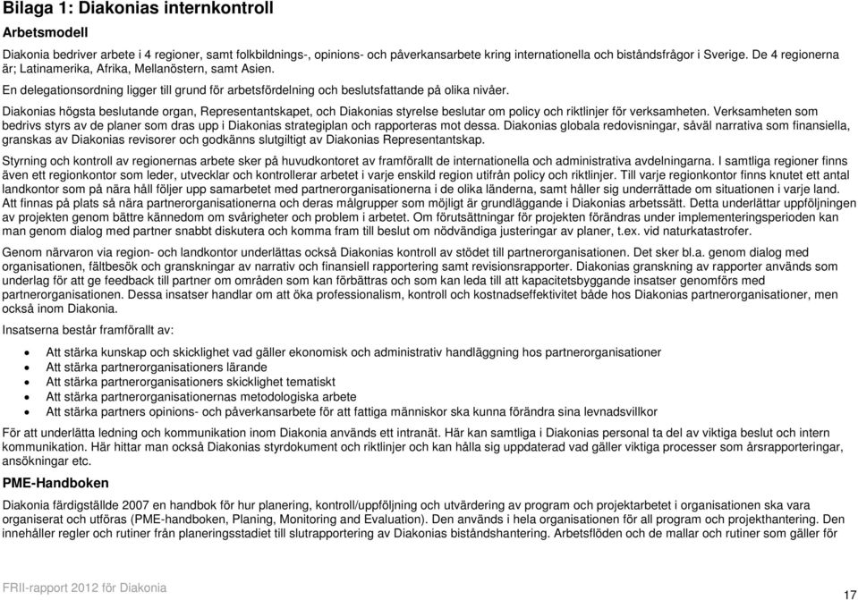 Diakonias högsta beslutande organ, Representantskapet, och Diakonias styrelse beslutar om policy och riktlinjer för verksamheten.