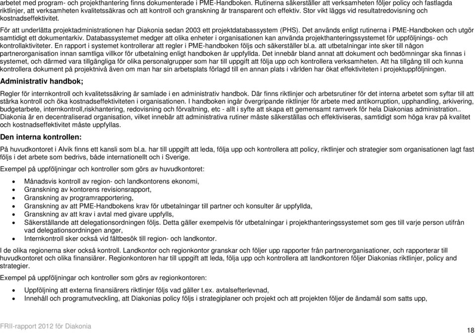 Stor vikt läggs vid resultatredovisning och kostnadseffektivitet. För att underlätta projektadministrationen har Diakonia sedan 2003 ett projektdatabassystem (PHS).
