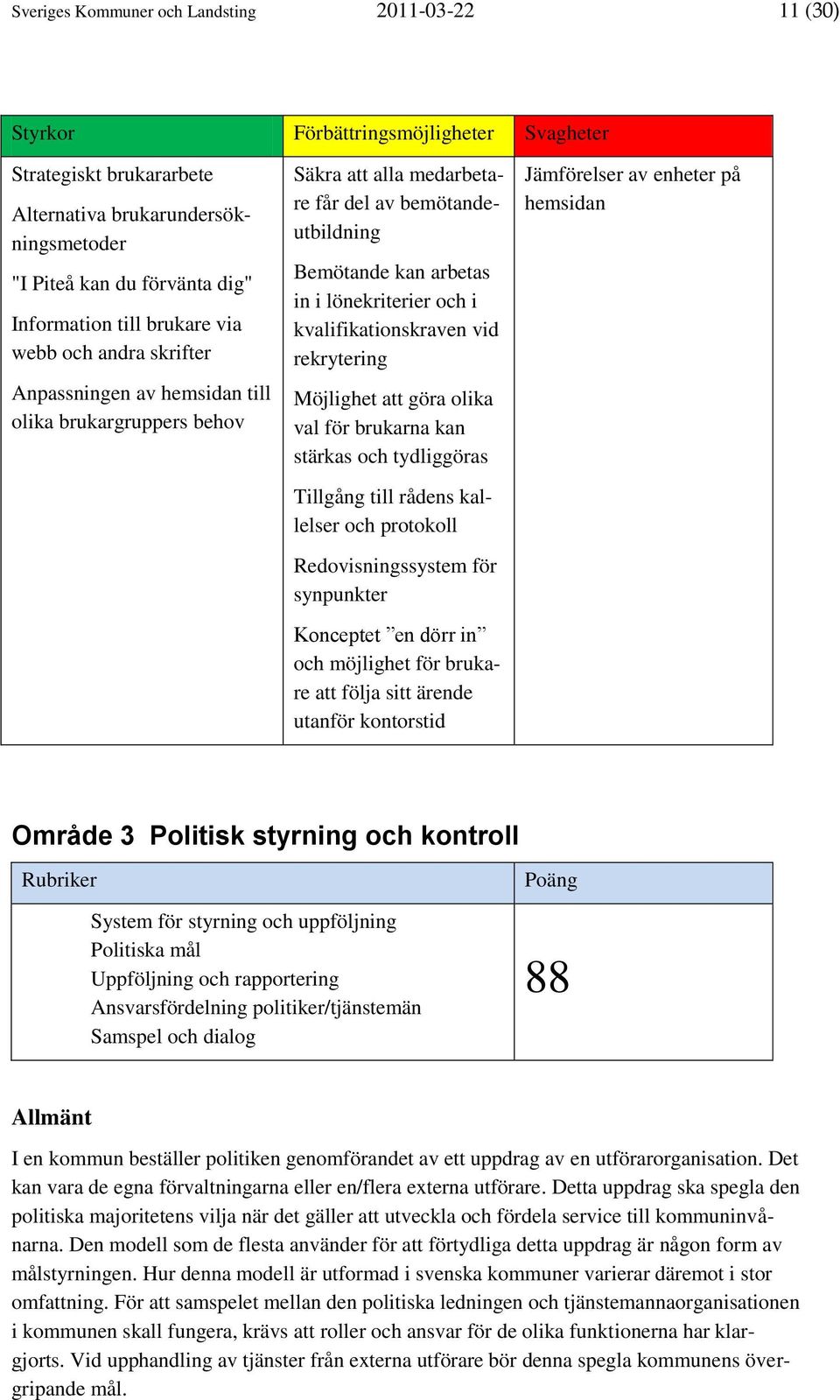 och i kvalifikationskraven vid rekrytering Möjlighet att göra olika val för brukarna kan stärkas och tydliggöras Tillgång till rådens kallelser och protokoll Redovisningssystem för synpunkter