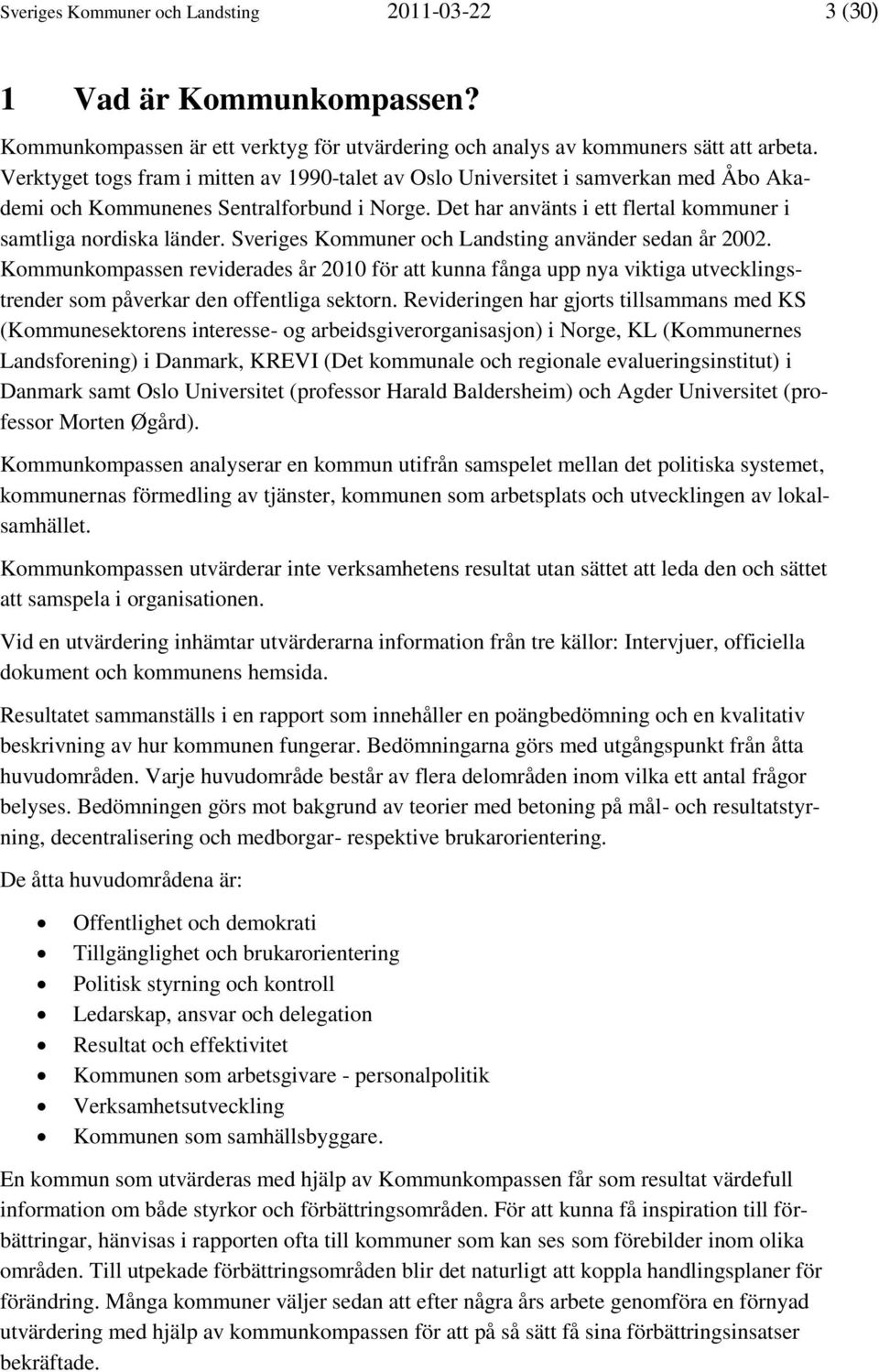 Sveriges Kommuner och Landsting använder sedan år 2002. Kommunkompassen reviderades år 2010 för att kunna fånga upp nya viktiga utvecklingstrender som påverkar den offentliga sektorn.