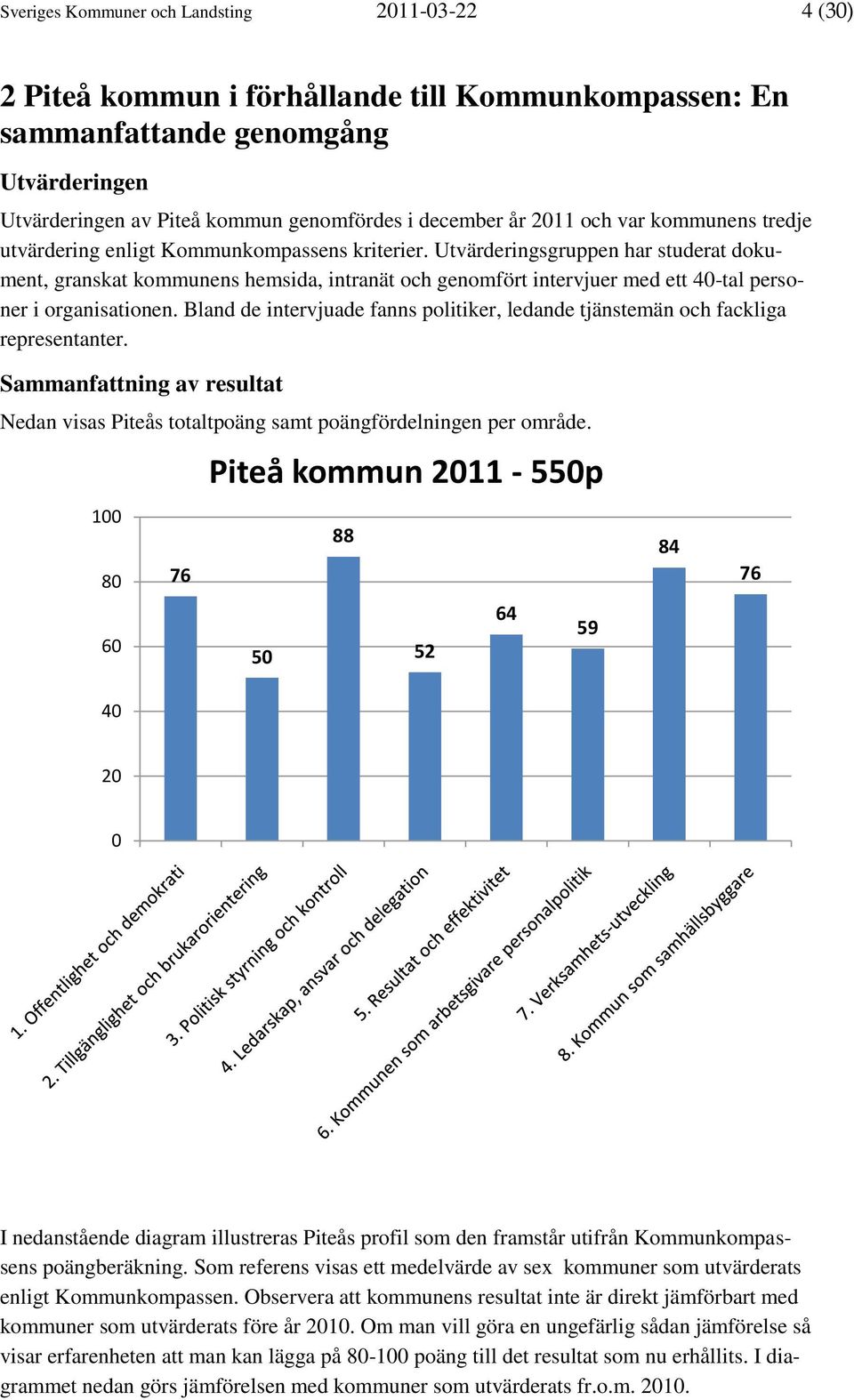 Utvärderingsgruppen har studerat dokument, granskat kommunens hemsida, intranät och genomfört intervjuer med ett 40-tal personer i organisationen.