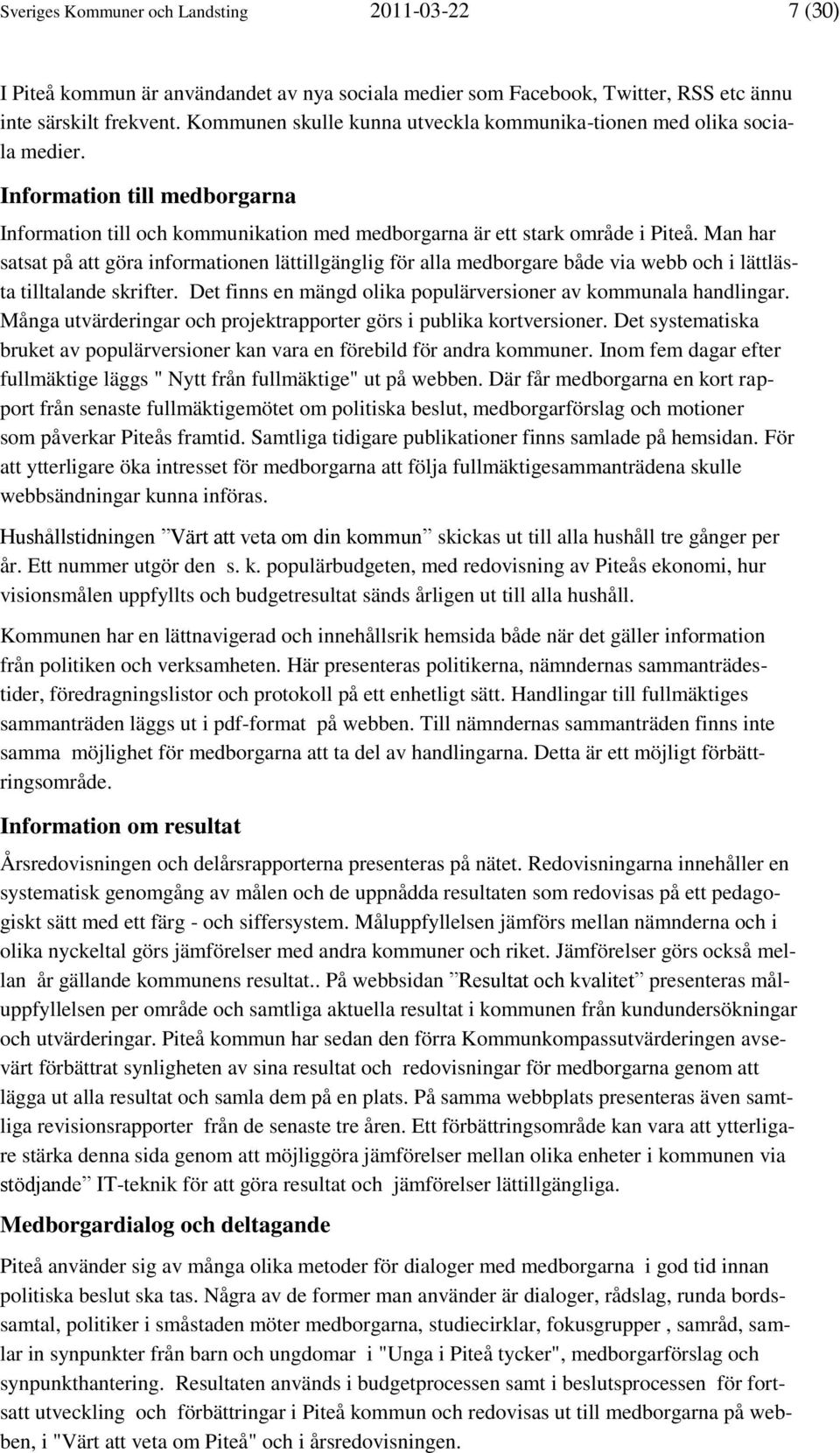 Man har satsat på att göra informationen lättillgänglig för alla medborgare både via webb och i lättlästa tilltalande skrifter. Det finns en mängd olika populärversioner av kommunala handlingar.