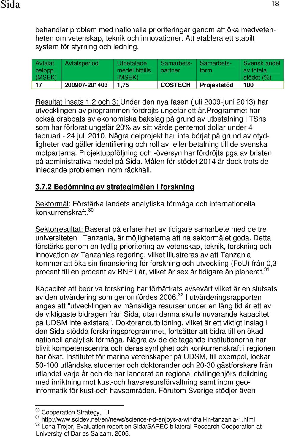 programmet har också drabbats av ekonomiska bakslag på grund av utbetalning i TShs som har förlorat ungefär 20% av sitt värde gentemot dollar under 4 februari - 24 juli 2010.