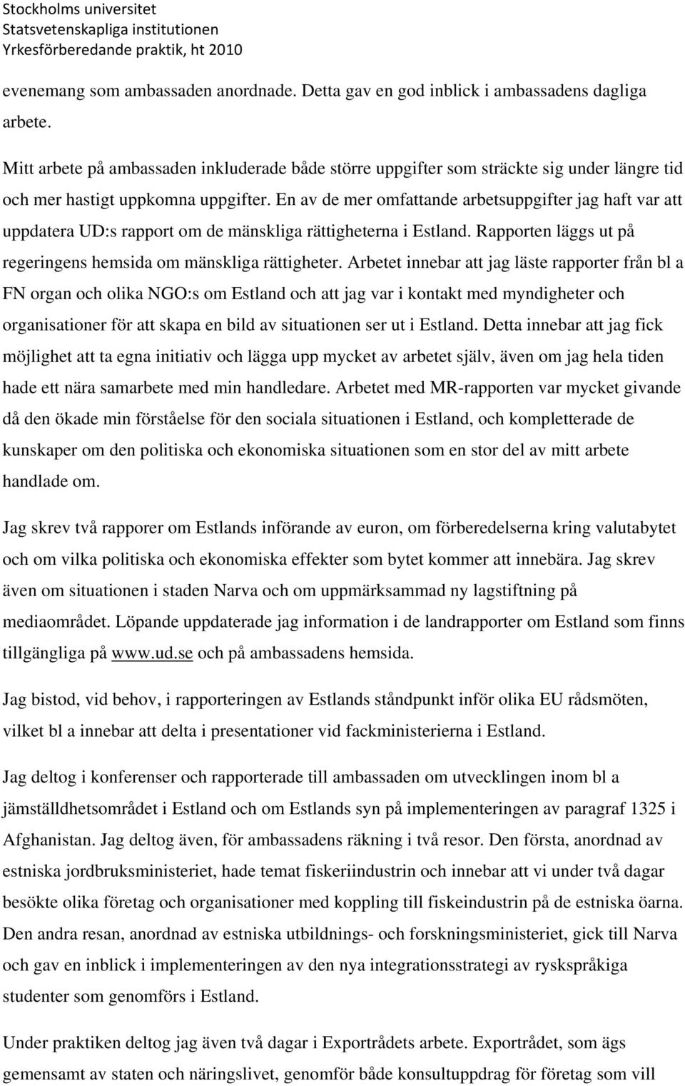 En av de mer omfattande arbetsuppgifter jag haft var att uppdatera UD:s rapport om de mänskliga rättigheterna i Estland. Rapporten läggs ut på regeringens hemsida om mänskliga rättigheter.
