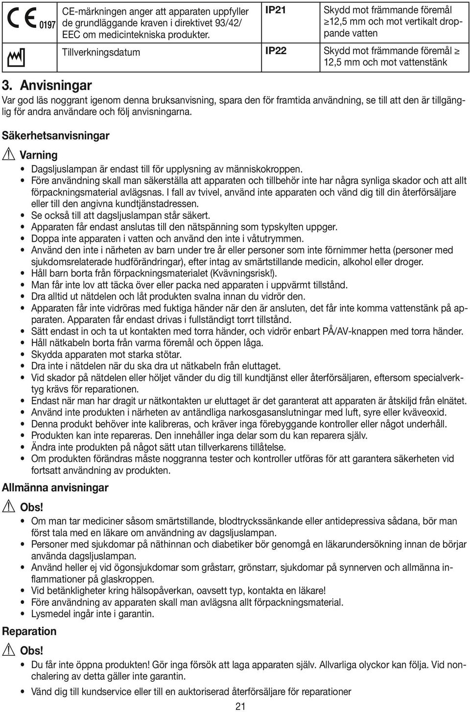 Anvisningar Var god läs noggrant igenom denna bruksanvisning, spara den för framtida användning, se till att den är tillgänglig för andra användare och följ anvisningarna.