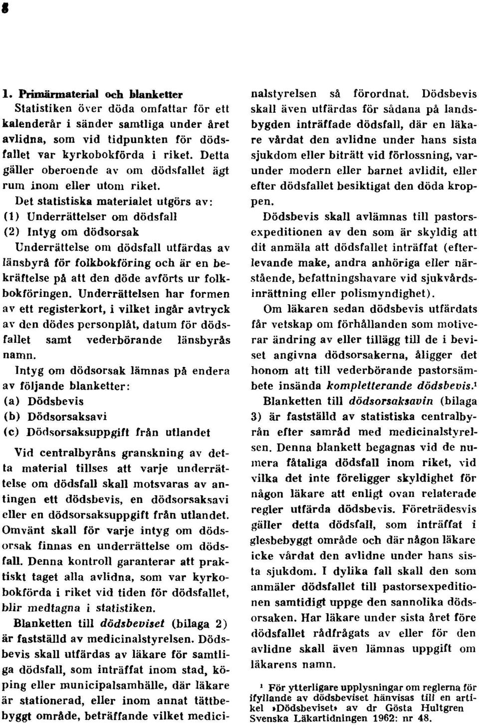 Det statistiska materialet utgörs av: (1) Underrättelser om dödsfall (2) Intyg om dödsorsak Underrättelse om dödsfall utfärdas av länsbyrå för folkbokföring och är en bekräftelse på att den döde