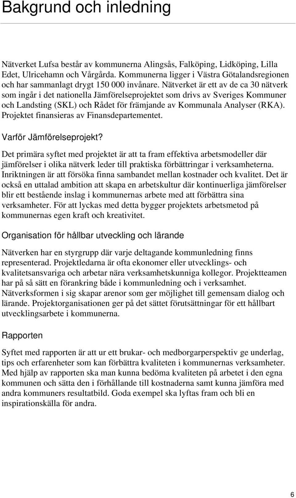 Nätverket är ett av de ca 30 nätverk som ingår i det nationella Jämförelseprojektet som drivs av Sveriges Kommuner och Landsting (SKL) och Rådet för främjande av Kommunala Analyser (RKA).