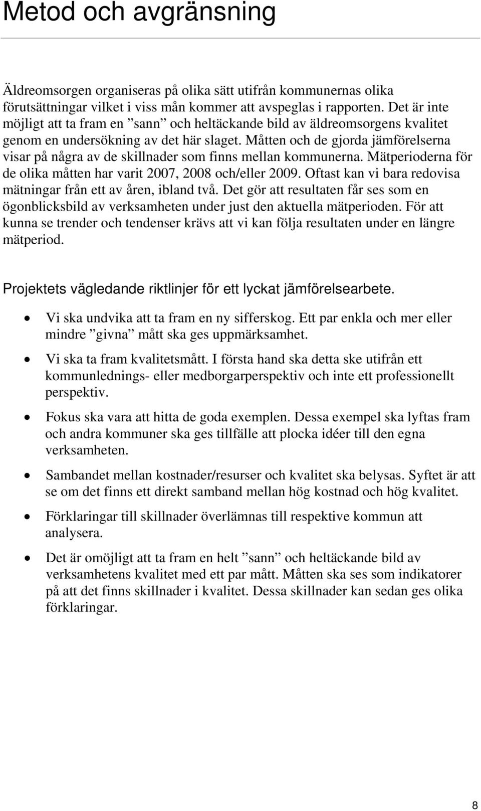 Måtten och de gjorda jämförelserna visar på några av de skillnader som finns mellan kommunerna. Mätperioderna för de olika måtten har varit 2007, 2008 och/eller 2009.