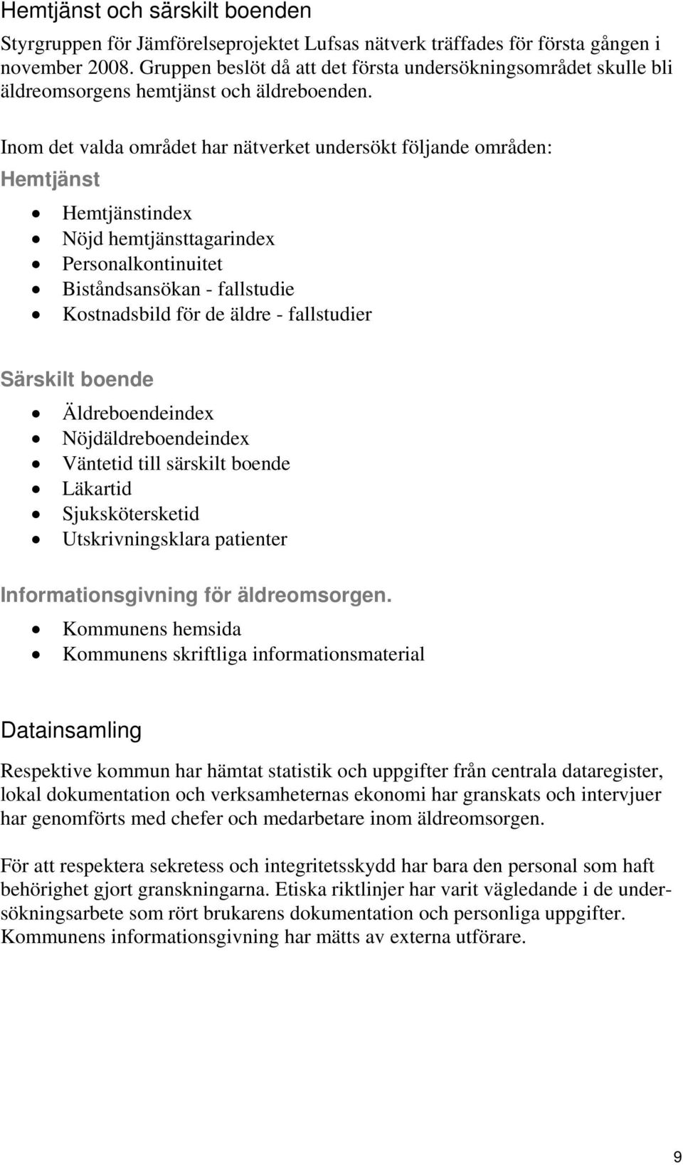 Inom det valda området har nätverket undersökt följande områden: Hemtjänst Hemtjänstindex Nöjd hemtjänsttagarindex Personalkontinuitet Biståndsansökan - fallstudie Kostnadsbild för de äldre -